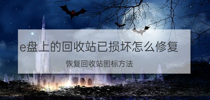 e盘上的回收站已损坏怎么修复 恢复回收站图标方法？